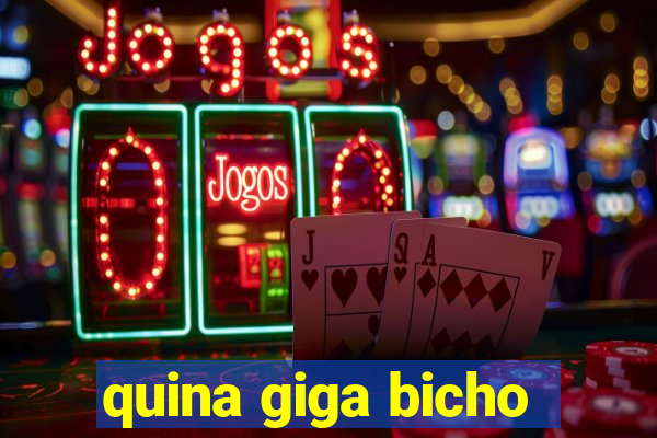 quina giga bicho
